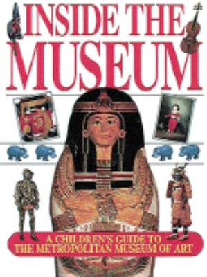 Inside the museum : a children's guide to the Metropolitan Museum of Art