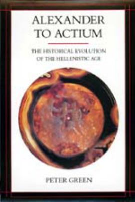 Alexander to Actium : the historical evolution of the Hellenistic age