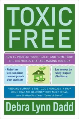 Toxic free : how to protect your health and home from the chemicals that are making you sick