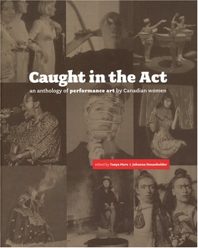 Caught in the act : an anthology of performance art by Canadian women