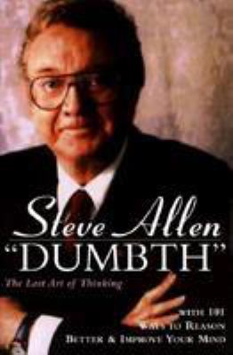 Dumbth : the lost art of thinking : with 101 ways to reason better & improve your mind