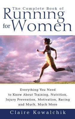 The complete book of running for women : everything you need to know about training, nutrition, injury prevention, motivation, racing and much, much more