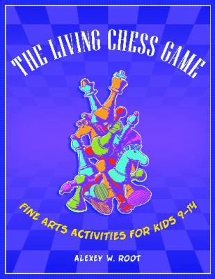 The living chess game : fine arts activities for kids 9-14