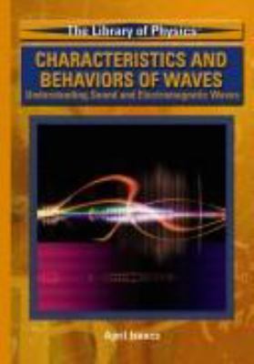 Characteristics and behaviors of waves : understanding sound and electromagnetic waves