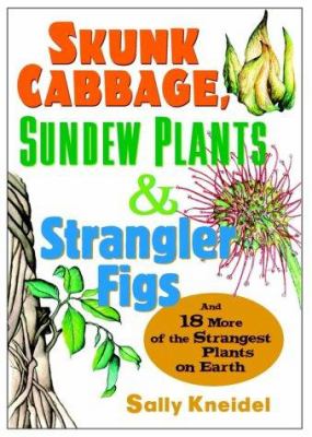 Skunk cabbage, sundew plants, and strangler figs : and 18 more of the strangest plants on Earth