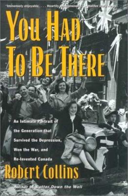 You had to be there : an intimate portrait of the generation that survived the depression, won the war, and re-invented Canada