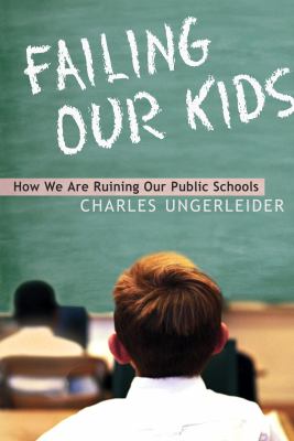Failing our kids : how we are ruining our public schools