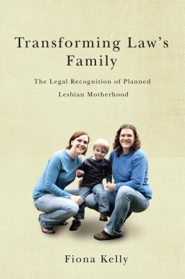 Transforming law's family : the legal recognition of planned lesbian motherhood