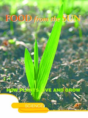 Food from the sun : how plants live and grow