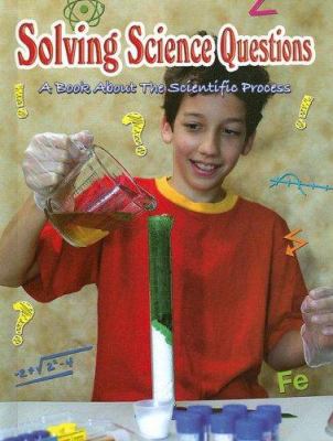 Solving science questions : a book about the scientific process