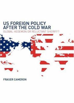 US foreign policy after the Cold War : global hegemon or reluctant sheriff?