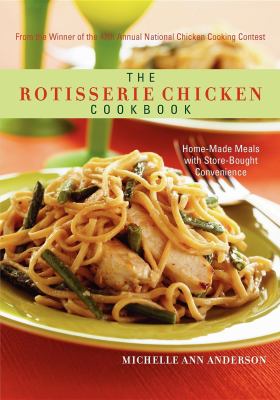 The rotisserie chicken cookbook : home-made meals with store-bought convenience