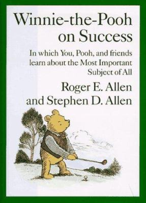 Winnie-the-Pooh on success : in which you, Pooh, and friends learn about the most important subject of all