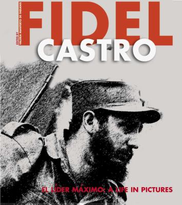 Fidel Castro : el líder máximo : a life in pictures