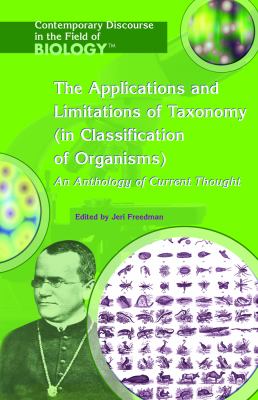 The applications and limitations of taxonomy (in classification of organisms) : an anthology of current thought
