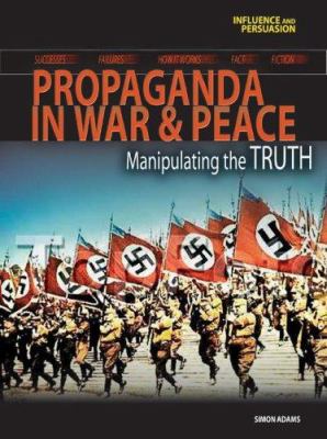 Propaganda in war & peace : manipulating the truth