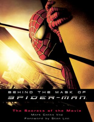 Behind the mask of Spider-Man : the secrets of the movie