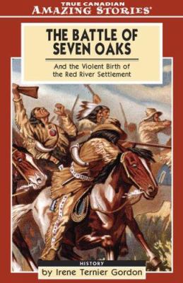 The Battle of Seven Oaks : and the violent birth of the Red River settlement