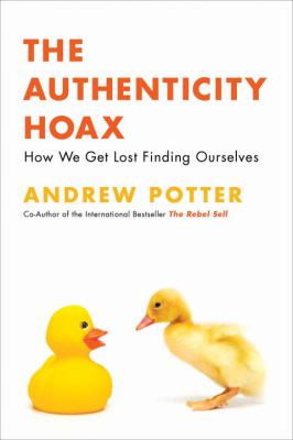 The authenticity hoax : how we get lost finding ourselves
