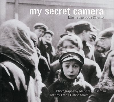 My secret camera : life in the Lodz Ghetto