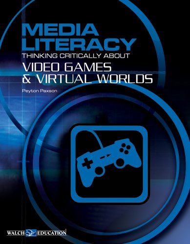 Media literacy : thinking critically about video games & virtual worlds