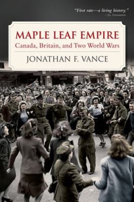 Maple leaf empire : Canada, Britain, and two world wars
