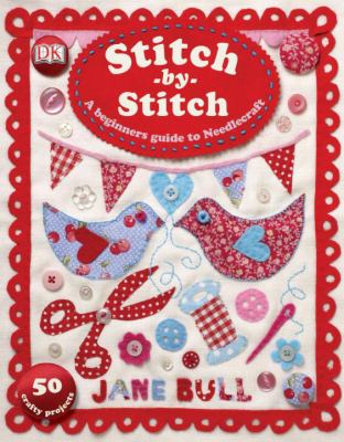 Stitch-by-stitch : [a beginner's guide to needlecraft : 50 crafty ideas]