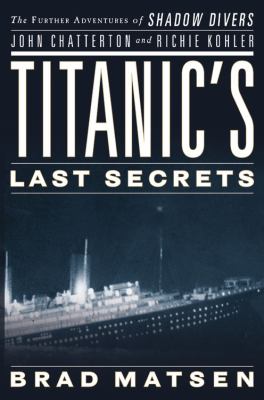 Titanic's last secrets : the further adventures of shadow divers John Chatterton and Richie Kohler