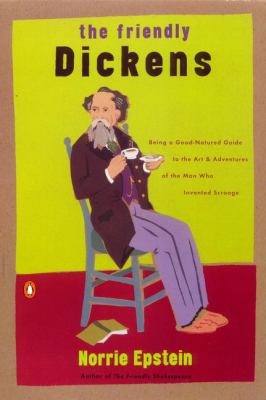 The friendly Dickens : being a good-natured guide to the art and adventures of the man who invented Scrooge