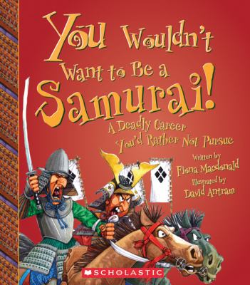 You wouldn't want to be a Samurai! : a deadly career you'd rather not pursue