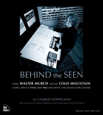 Behind the seen : how Walter Murch edited Cold Mountain using Apple's final cut pro and what this means for cinema
