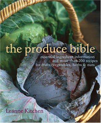 The produce bible : essential ingredient information and more than 200 recipes for fruits, vegetables, herbs & nuts
