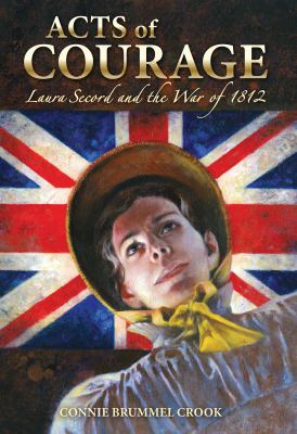 Acts of courage : Laura Secord and the War of 1812
