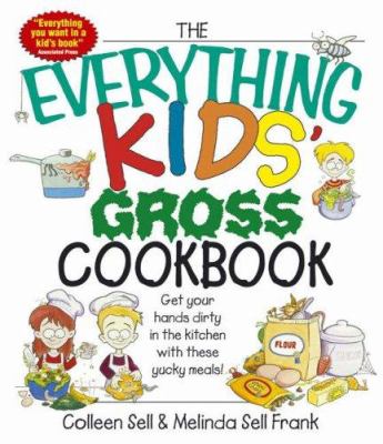 The everything kids' gross cookbook : get your hands dirty in the kitchen with these yucky meals!