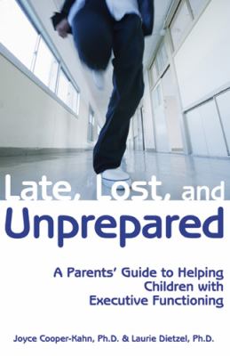 Late, lost and unprepared : a parents' guide to helping children with executive functioning