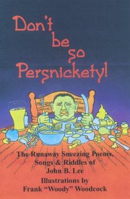 Don't be so persnickety : the runaway sneezing poems, songs, and riddles of John B. Lee