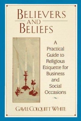 Believers and beliefs : a practical guide to religious etiquette for business and social occasions
