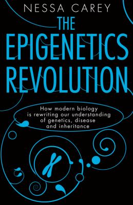 The epigenetics revolution : how modern biology is rewriting our understanding of genetics, disease, and inheritance