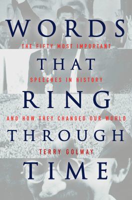 Words that ring through time : from Moses and Pericles to Obama : fifty-one of the most important speeches in history and how they changed our world