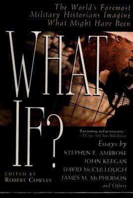 What if? : the world's foremost military historians imagine what might have been : essays