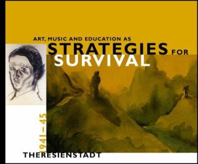 Art, music, and education as strategies for survival : Theresienstadt 1941-1945