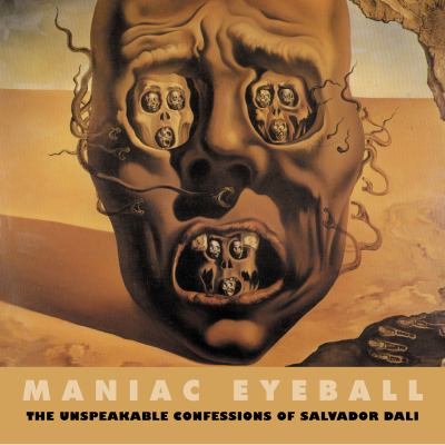 Maniac eyeball : the unspeakable confessions of Salvador Dalí