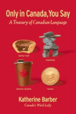 Only in Canada you say : a treasury of Canadian language