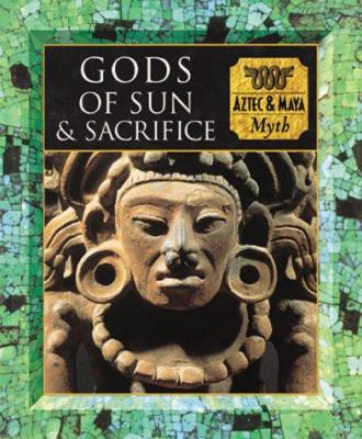 Gods of sun and sacrifice : Aztec & Maya myth