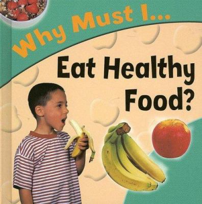 Why must I-- eat healthy food? / Jackie Gaff ; photography by Chris Fairclough.