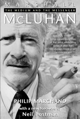 Marshall McLuhan : the medium and the messenger : a biography