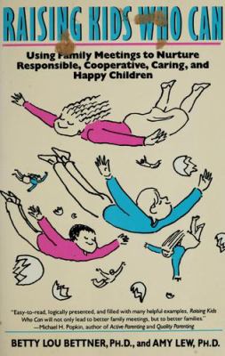 Raising kids who can : using family meetings to nurture responsible, cooperative, caring, and happy children