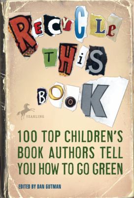 Recycle this book : 100 top children's book authors tell you how to go green