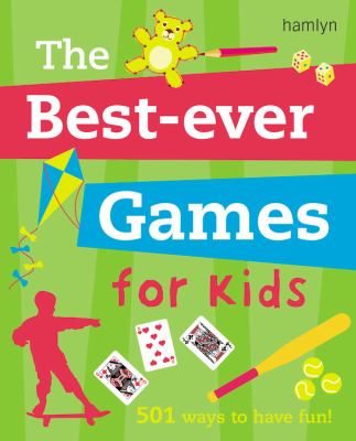The best-ever games for kids : 501 ways to have fun!