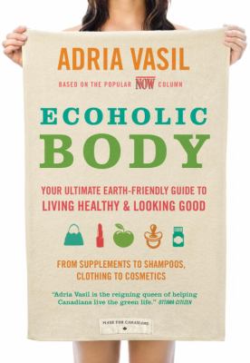 Ecoholic body : your ultimate earth-friendly guide to living healthy and looking good